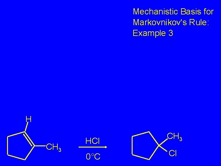 Mechanistic Basis for Markovnikov's Rule: Example 3 H CH 3 HCl CH 3 0°C