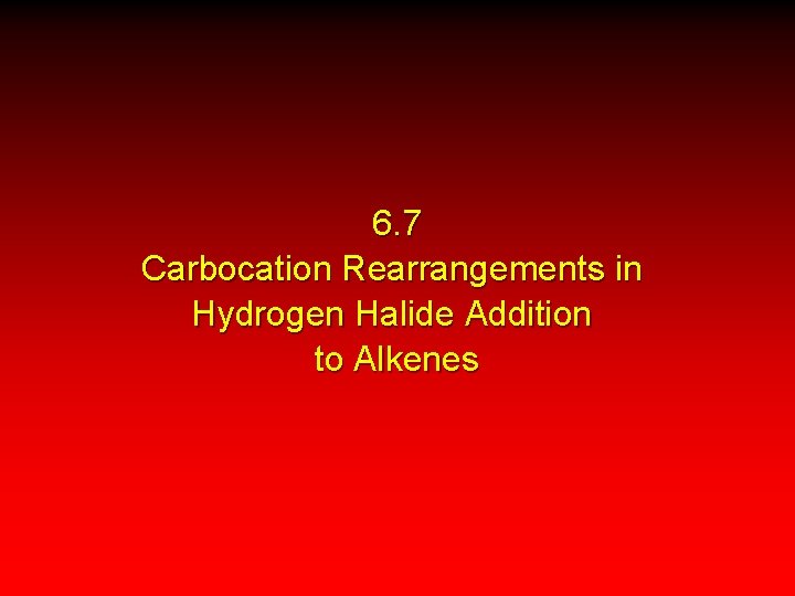 6. 7 Carbocation Rearrangements in Hydrogen Halide Addition to Alkenes 