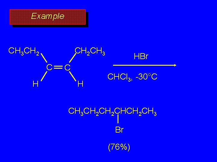 Example CH 2 CH 3 CH 2 C H HBr CHCl 3, -30°C CH