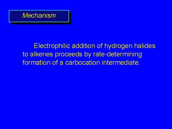 Mechanism Electrophilic addition of hydrogen halides to alkenes proceeds by rate-determining formation of a