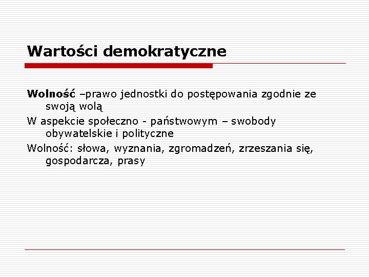 Wartości demokratyczne Wolność –prawo jednostki do postępowania zgodnie ze swoją wolą W aspekcie społeczno