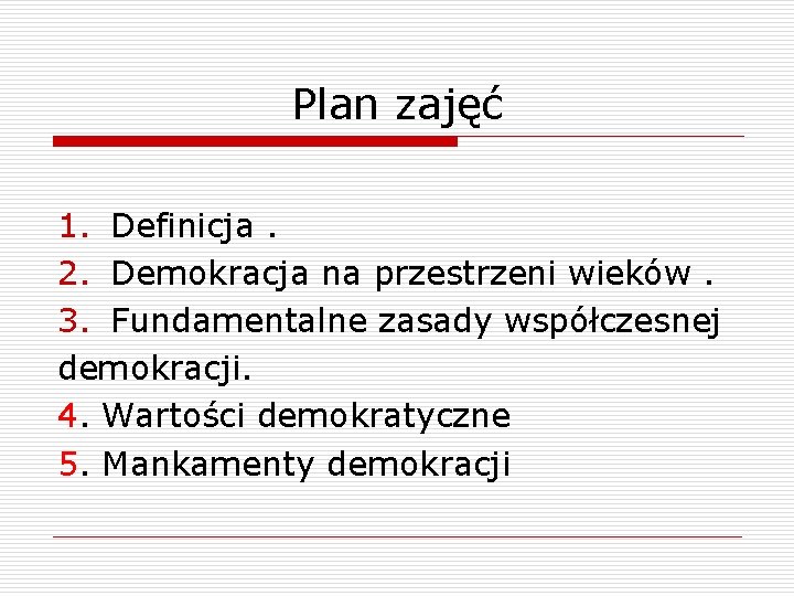 Plan zajęć 1. Definicja. 2. Demokracja na przestrzeni wieków. 3. Fundamentalne zasady współczesnej demokracji.
