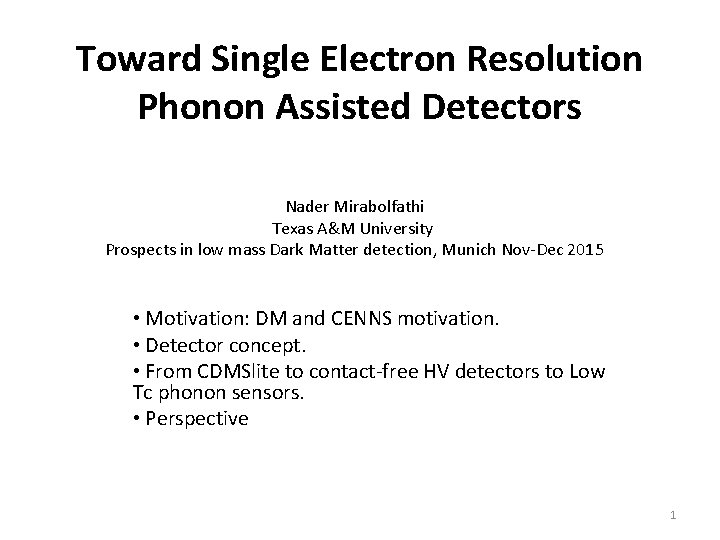Toward Single Electron Resolution Phonon Assisted Detectors Nader Mirabolfathi Texas A&M University Prospects in
