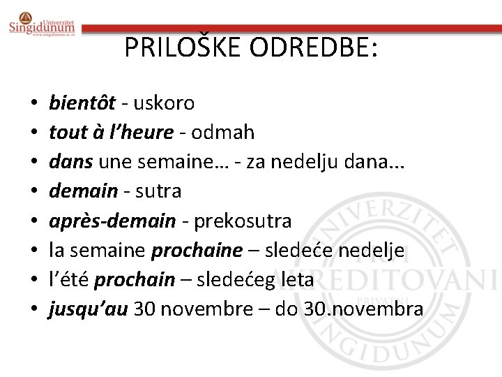 PRILOŠKE ODREDBE: • • bientôt - uskoro tout à l’heure - odmah dans une