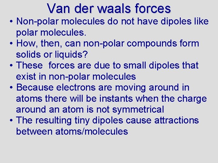 Van der waals forces • Non-polar molecules do not have dipoles like polar molecules.