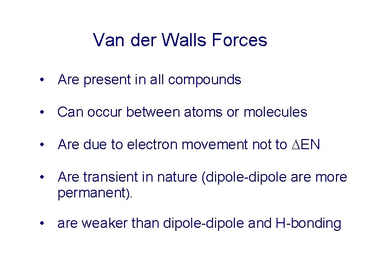 Van der Walls Forces • Are present in all compounds • Can occur between