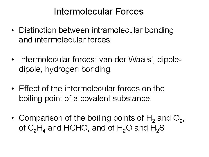 Intermolecular Forces • Distinction between intramolecular bonding and intermolecular forces. • Intermolecular forces: van