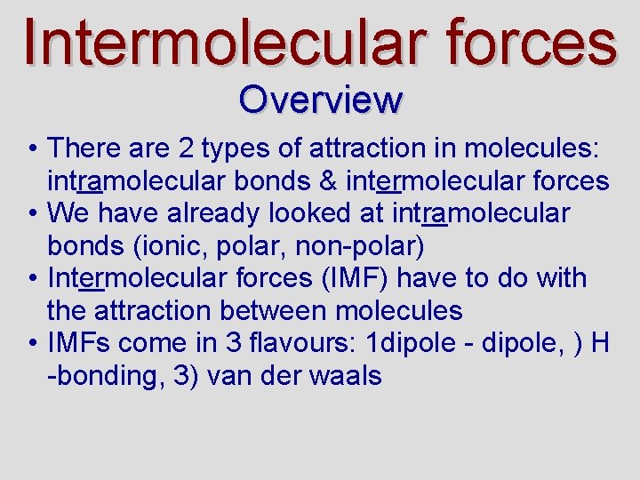 Intermolecular forces Overview • There are 2 types of attraction in molecules: intramolecular bonds