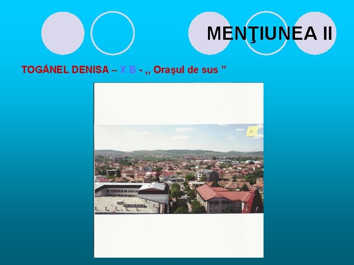 MENŢIUNEA II TOGĂNEL DENISA – X B - , , Oraşul de sus ”