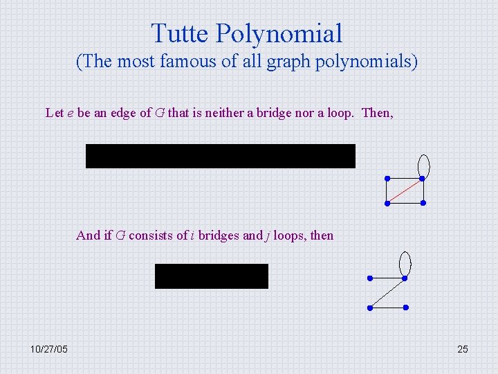 Tutte Polynomial (The most famous of all graph polynomials) Let e be an edge