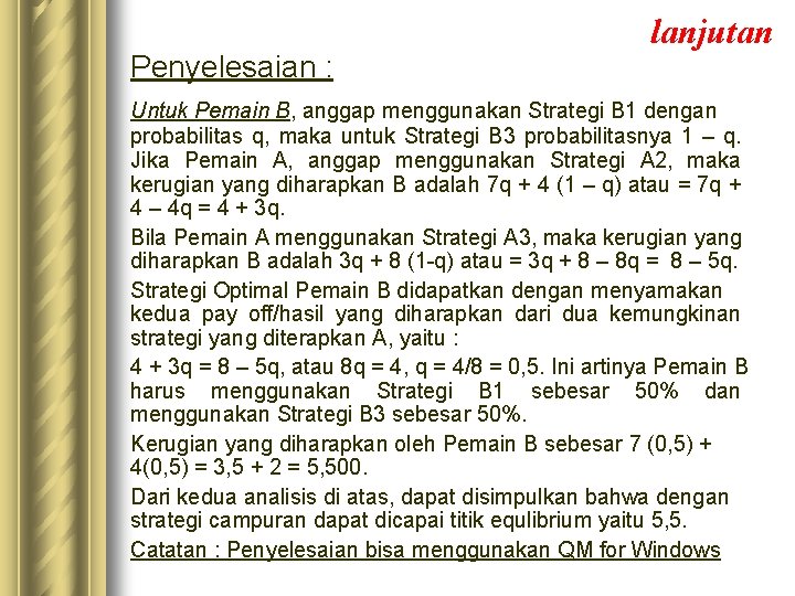 Penyelesaian : lanjutan Untuk Pemain B, anggap menggunakan Strategi B 1 dengan probabilitas q,