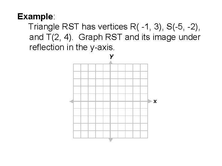 Example: Triangle RST has vertices R( -1, 3), S(-5, -2), and T(2, 4). Graph