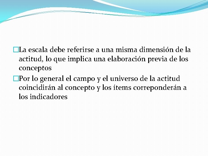 �La escala debe referirse a una misma dimensión de la actitud, lo que implica