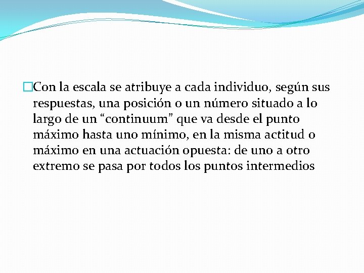 �Con la escala se atribuye a cada individuo, según sus respuestas, una posición o