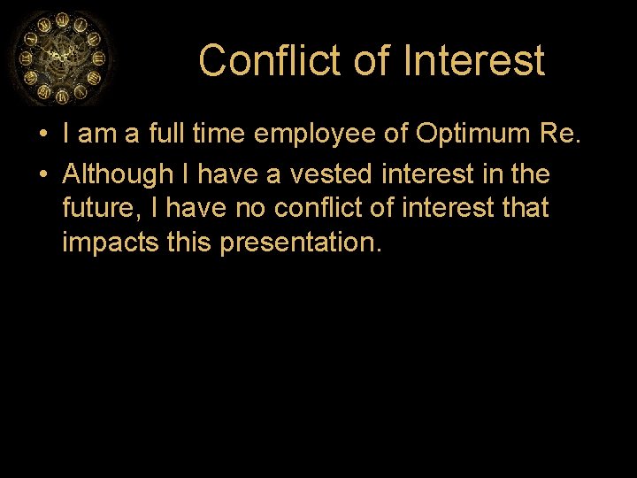 Conflict of Interest • I am a full time employee of Optimum Re. •