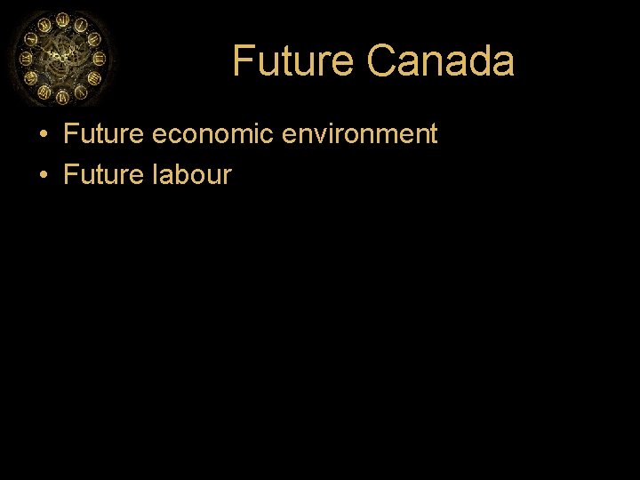 Future Canada • Future economic environment • Future labour 