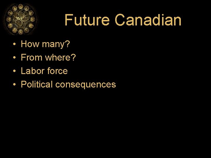 Future Canadian • • How many? From where? Labor force Political consequences 