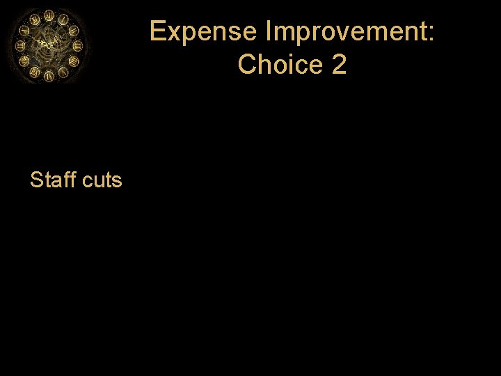 Expense Improvement: Choice 2 Staff cuts 