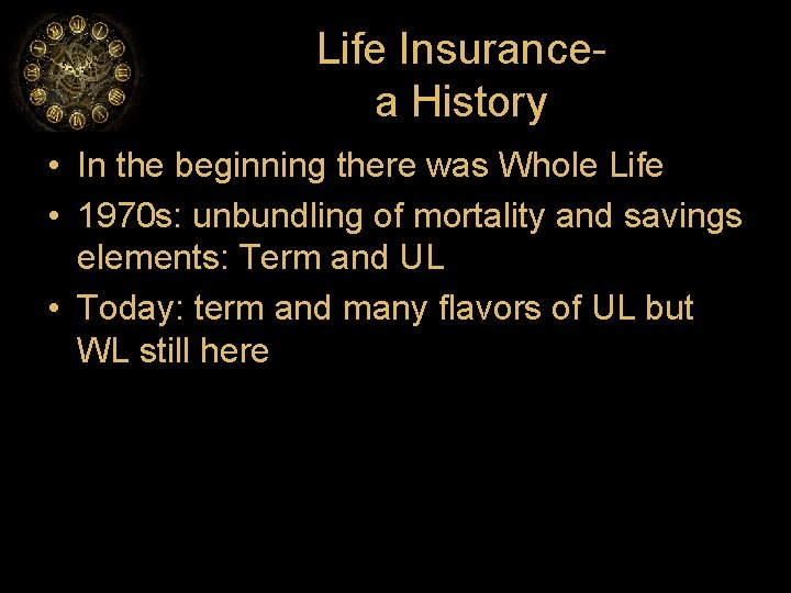 Life Insurance- a History • In the beginning there was Whole Life • 1970