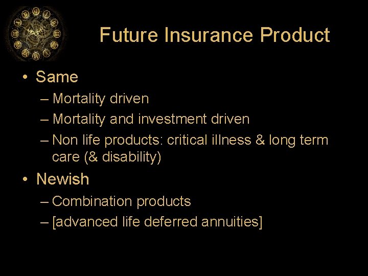 Future Insurance Product • Same – Mortality driven – Mortality and investment driven –