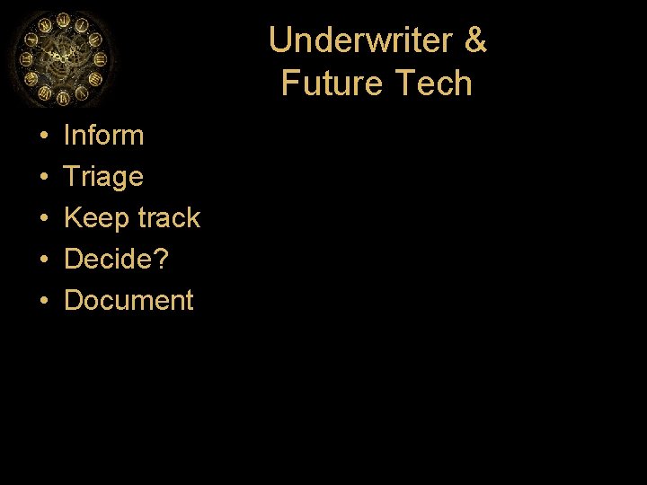 Underwriter & Future Tech • • • Inform Triage Keep track Decide? Document 