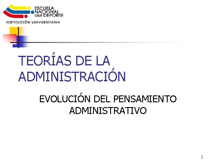 TEORÍAS DE LA ADMINISTRACIÓN EVOLUCIÓN DEL PENSAMIENTO ADMINISTRATIVO 1 