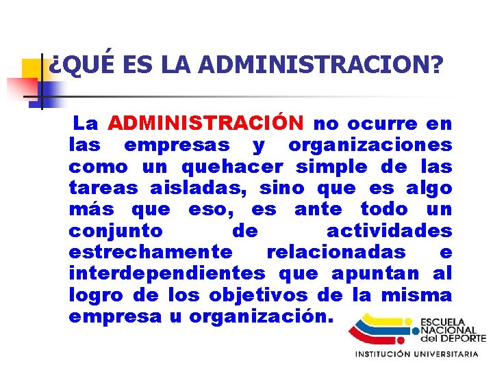 ¿QUÉ ES LA ADMINISTRACION? La ADMINISTRACIÓN no ocurre en las empresas y organizaciones como