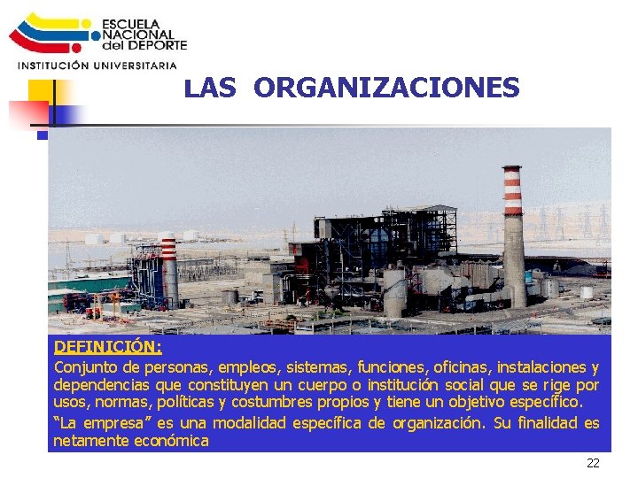 LAS ORGANIZACIONES DEFINICIÓN: Conjunto de personas, empleos, sistemas, funciones, oficinas, instalaciones y dependencias que
