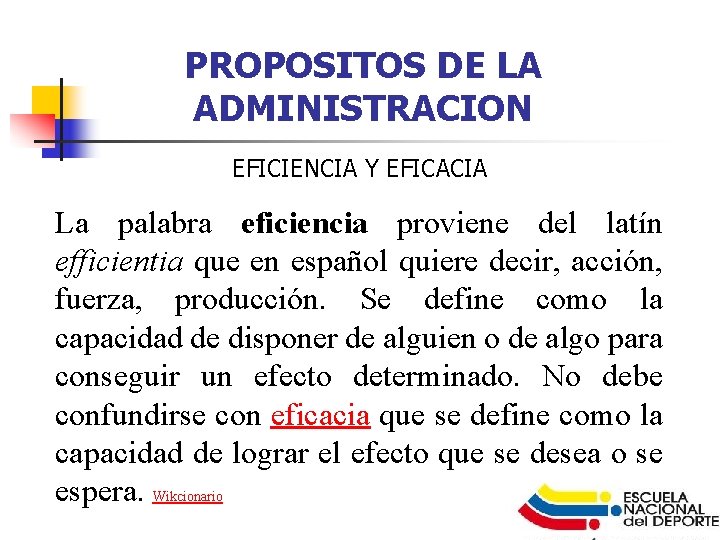 PROPOSITOS DE LA ADMINISTRACION EFICIENCIA Y EFICACIA La palabra eficiencia proviene del latín efficientia