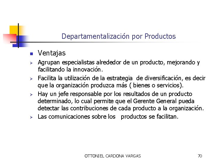 Departamentalización por Productos n Ø Ø Ventajas Agrupan especialistas alrededor de un producto, mejorando