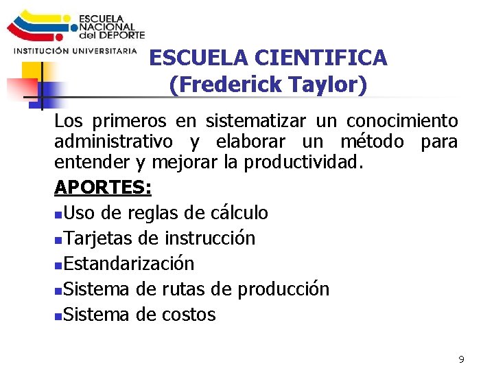 ESCUELA CIENTIFICA (Frederick Taylor) Los primeros en sistematizar un conocimiento administrativo y elaborar un