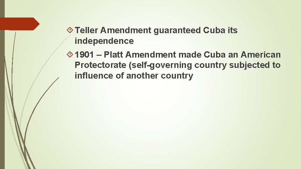  Teller Amendment guaranteed Cuba its independence 1901 – Platt Amendment made Cuba an