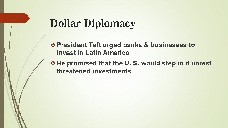 Dollar Diplomacy President Taft urged banks & businesses to invest in Latin America He