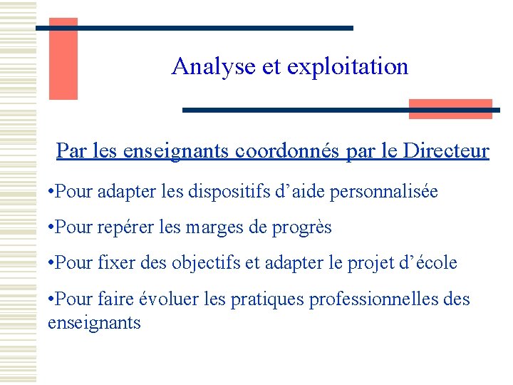 Analyse et exploitation Par les enseignants coordonnés par le Directeur • Pour adapter les