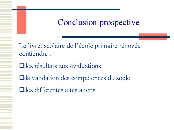 Conclusion prospective Le livret scolaire de l’école primaire rénovée contiendra : qles résultats aux