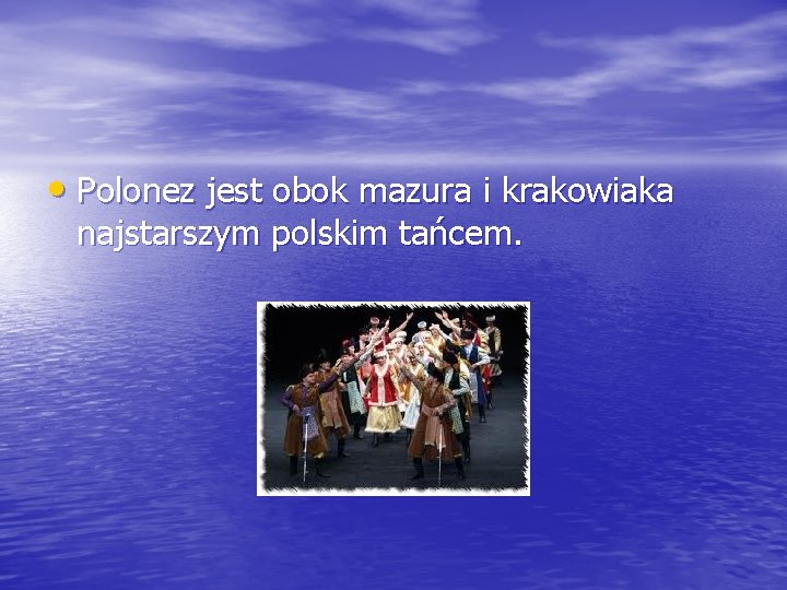  • Polonez jest obok mazura i krakowiaka najstarszym polskim tańcem. 