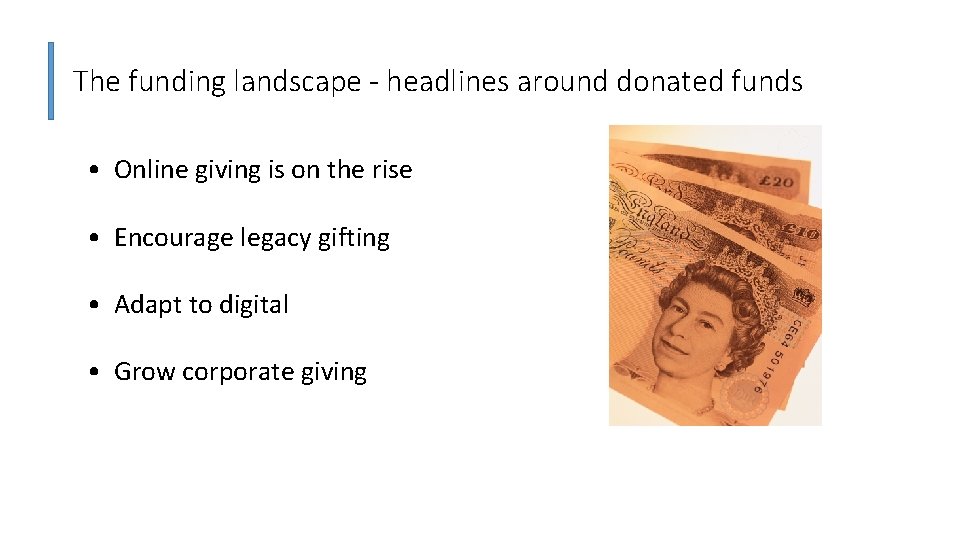 The funding landscape - headlines around donated funds • Online giving is on the