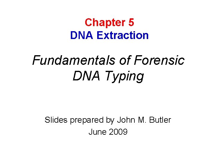 Chapter 5 DNA Extraction Fundamentals of Forensic DNA Typing Slides prepared by John M.