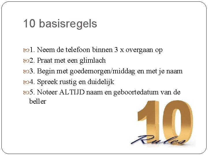10 basisregels 1. Neem de telefoon binnen 3 x overgaan op 2. Praat met