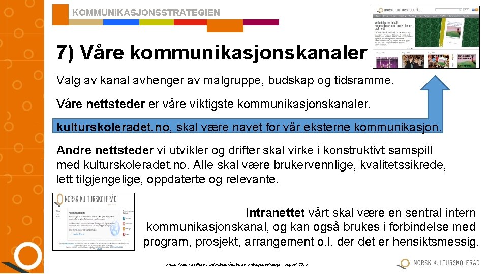 KOMMUNIKASJONSSTRATEGIEN 7) Våre kommunikasjonskanaler Valg av kanal avhenger av målgruppe, budskap og tidsramme. Våre