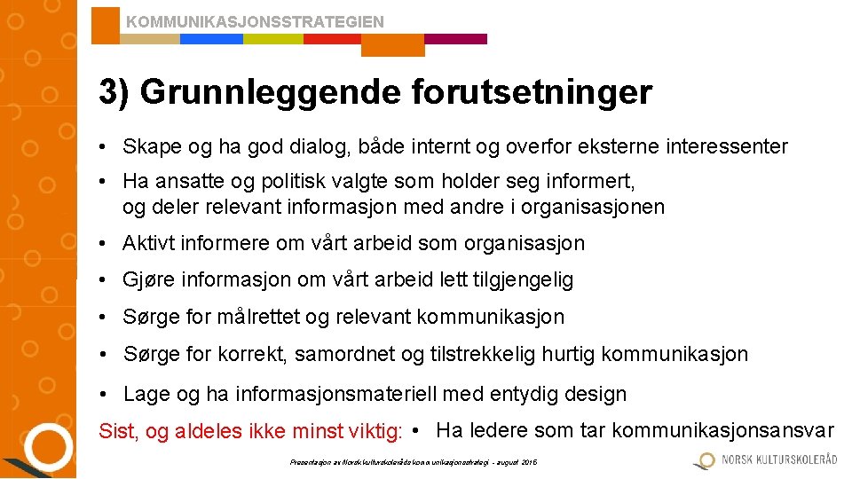 KOMMUNIKASJONSSTRATEGIEN 3) Grunnleggende forutsetninger • Skape og ha god dialog, både internt og overfor