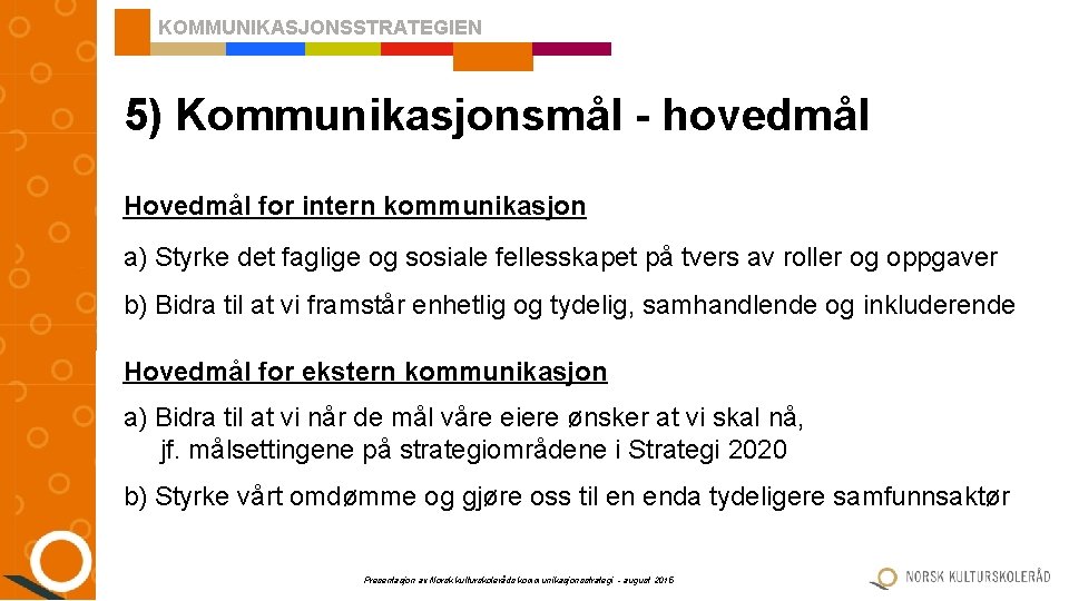 KOMMUNIKASJONSSTRATEGIEN 5) Kommunikasjonsmål - hovedmål Hovedmål for intern kommunikasjon a) Styrke det faglige og