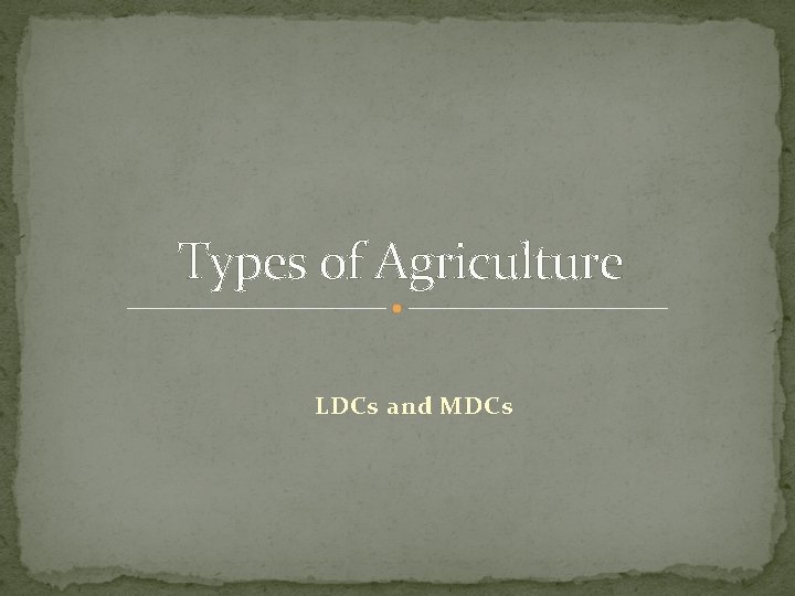 Types of Agriculture LDCs and MDCs 