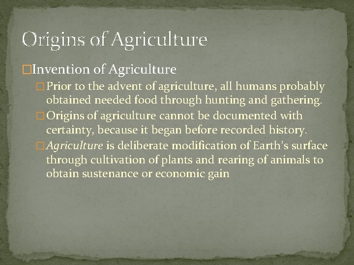 Origins of Agriculture �Invention of Agriculture � Prior to the advent of agriculture, all