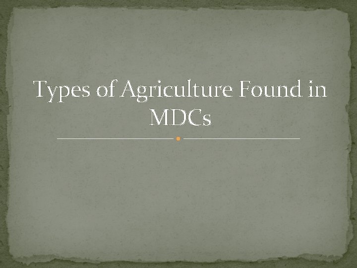 Types of Agriculture Found in MDCs 