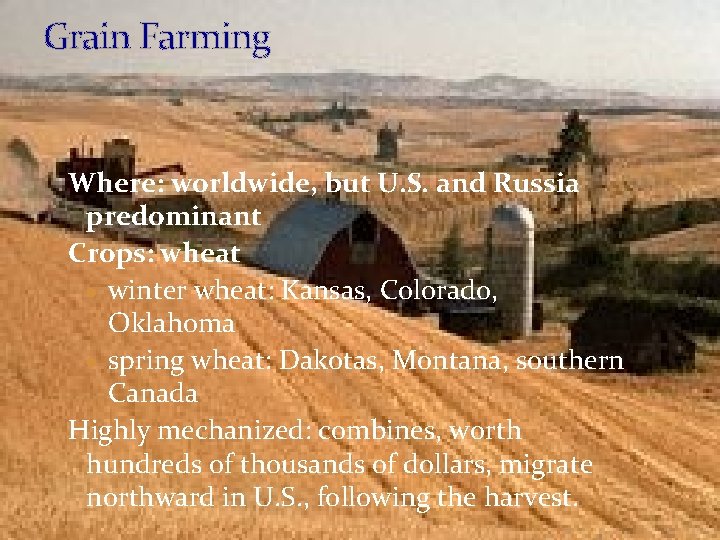 Grain Farming Where: worldwide, but U. S. and Russia predominant Crops: wheat · winter