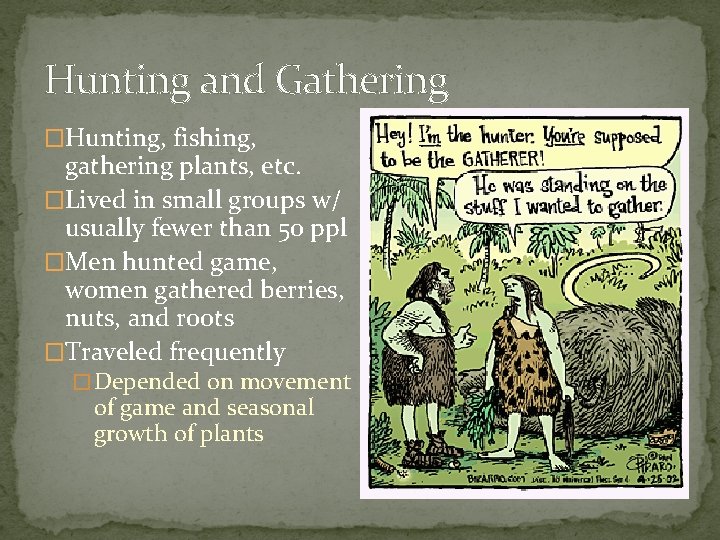 Hunting and Gathering �Hunting, fishing, gathering plants, etc. �Lived in small groups w/ usually