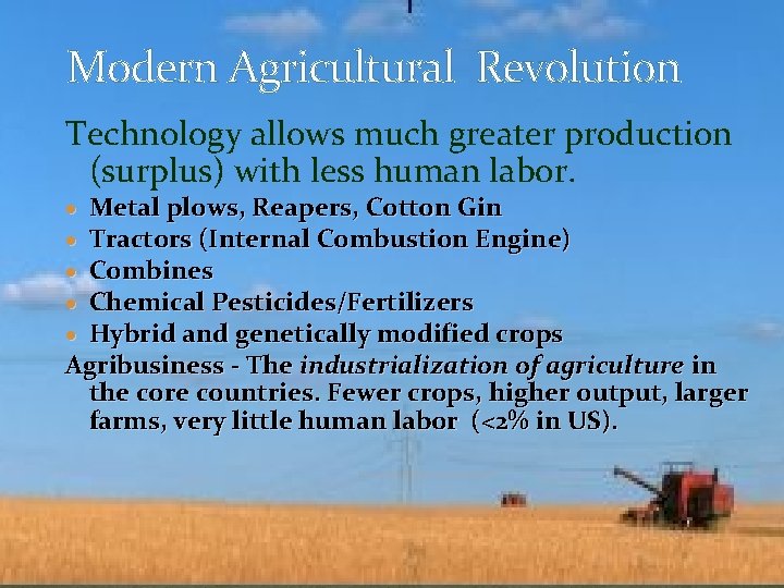 Modern Agricultural Revolution Technology allows much greater production (surplus) with less human labor. Metal