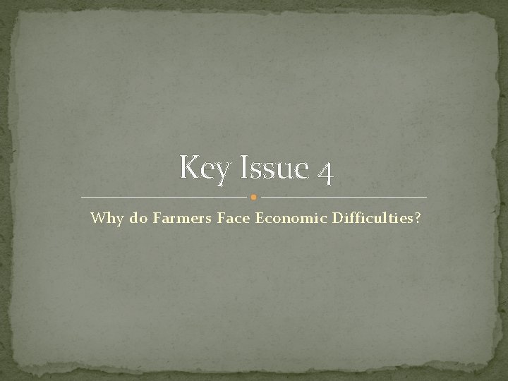 Key Issue 4 Why do Farmers Face Economic Difficulties? 