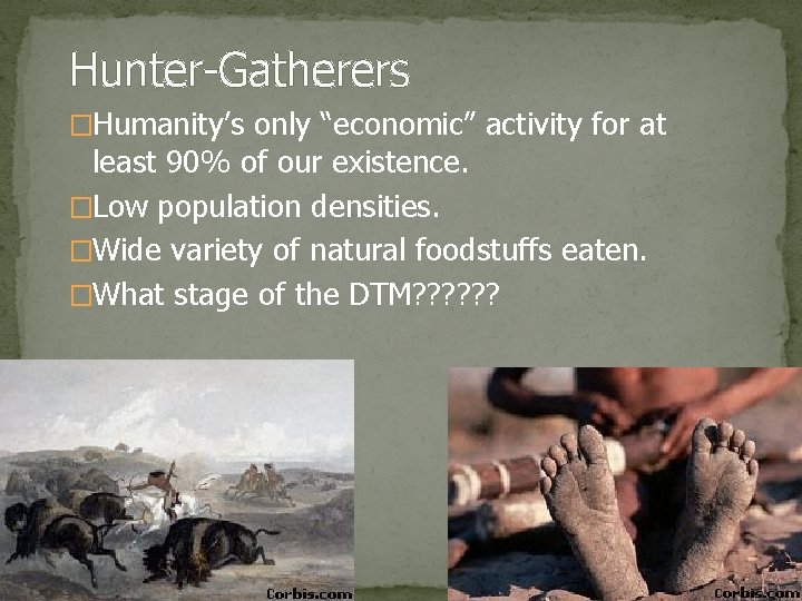 Hunter-Gatherers �Humanity’s only “economic” activity for at least 90% of our existence. �Low population